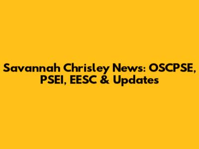 Savannah Chrisley News: OSCPSE, PSEI, EESC & Updates