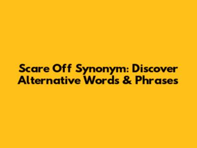Scare Off Synonym: Discover Alternative Words & Phrases