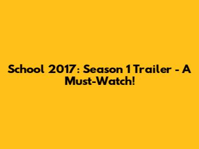 School 2017: Season 1 Trailer - A Must-Watch!