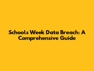 Schools Week Data Breach: A Comprehensive Guide