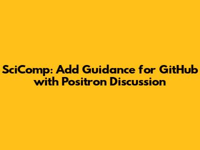SciComp: Add Guidance for GitHub with Positron Discussion