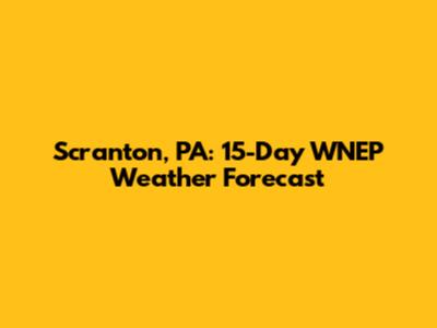 Scranton, PA: 15-Day WNEP Weather Forecast