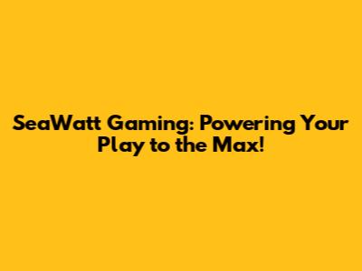 SeaWatt Gaming: Powering Your Play to the Max!