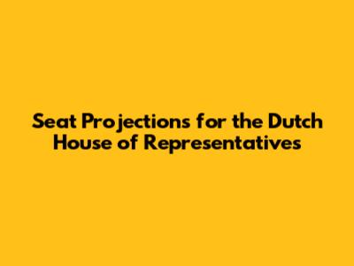 Seat Projections for the Dutch House of Representatives