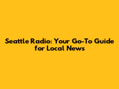 Seattle Radio: Your Go-To Guide for Local News
