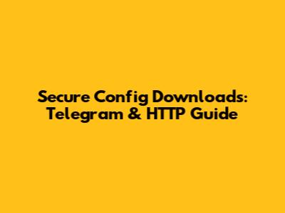 Secure Config Downloads: Telegram & HTTP Guide