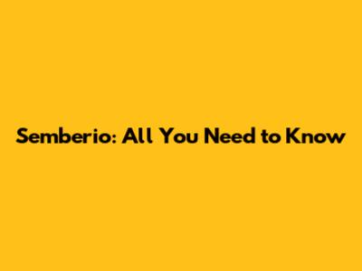 Semberio: All You Need to Know