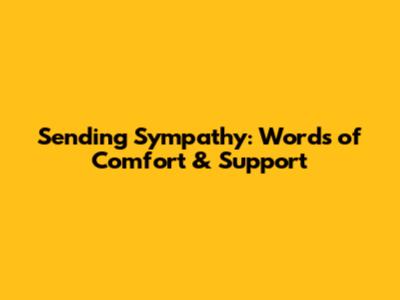 Sending Sympathy: Words of Comfort & Support