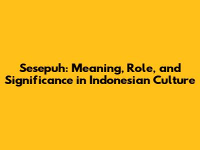 Sesepuh: Meaning, Role, and Significance in Indonesian Culture