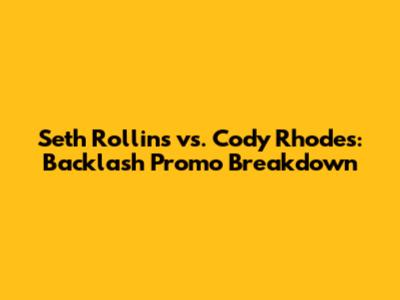 Seth Rollins vs. Cody Rhodes: Backlash Promo Breakdown