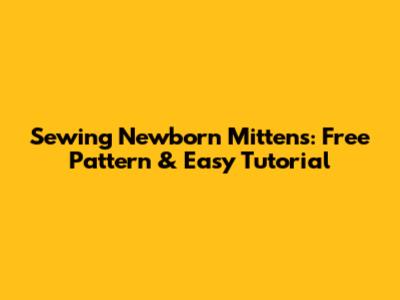 Sewing Newborn Mittens: Free Pattern & Easy Tutorial
