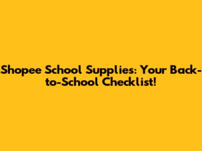 Shopee School Supplies: Your Back-to-School Checklist!
