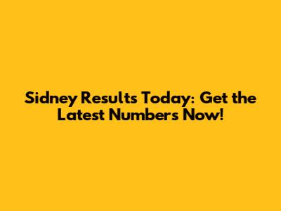 Sidney Results Today: Get the Latest Numbers Now!
