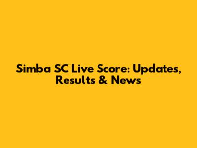 Simba SC Live Score: Updates, Results & News
