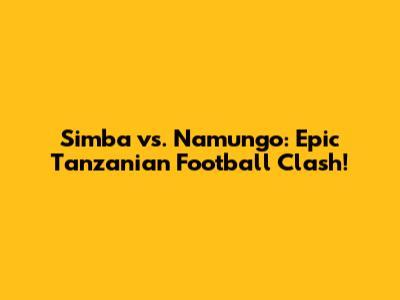 Simba vs. Namungo: Epic Tanzanian Football Clash!