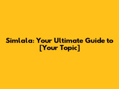 Simlala: Your Ultimate Guide to [Your Topic]