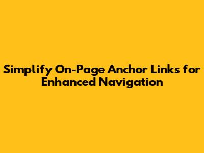 Simplify On-Page Anchor Links for Enhanced Navigation