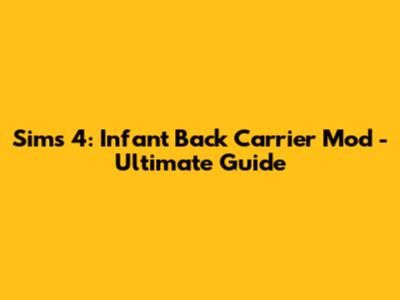 Sims 4: Infant Back Carrier Mod - Ultimate Guide