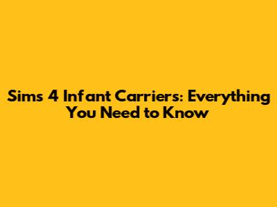 Sims 4 Infant Carriers: Everything You Need to Know