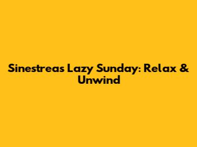 Sinestrea's Lazy Sunday: Relax & Unwind