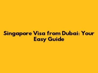 Singapore Visa from Dubai: Your Easy Guide