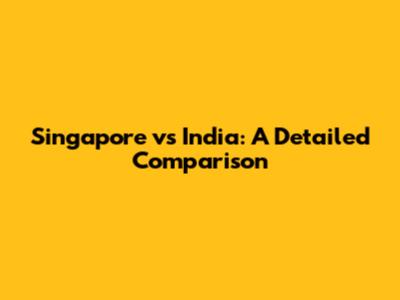 Singapore vs India: A Detailed Comparison