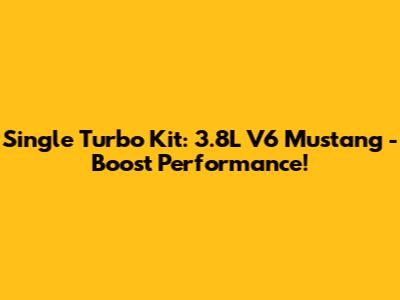 Single Turbo Kit: 3.8L V6 Mustang - Boost Performance!