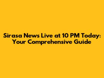 Sirasa News Live at 10 PM Today: Your Comprehensive Guide