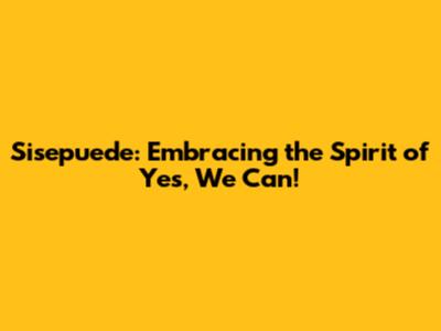 Sisepuede: Embracing the Spirit of 'Yes, We Can!'