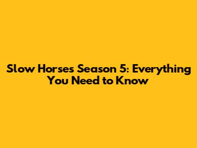 Slow Horses Season 5: Everything You Need to Know
