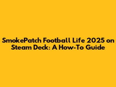 SmokePatch Football Life 2025 on Steam Deck: A How-To Guide