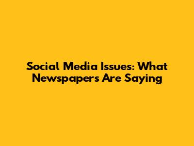 Social Media Issues: What Newspapers Are Saying