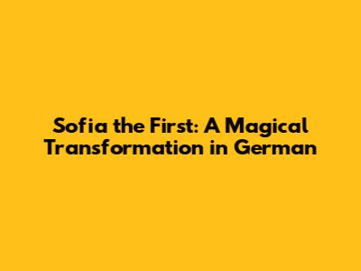Sofia the First: A Magical Transformation in German