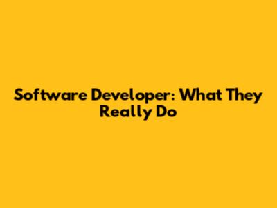 Software Developer: What They Really Do