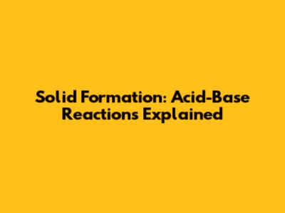 Solid Formation: Acid-Base Reactions Explained