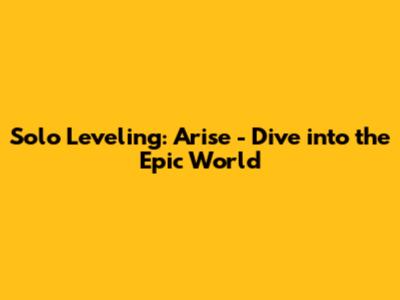 Solo Leveling: Arise - Dive into the Epic World