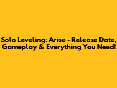 Solo Leveling: Arise - Release Date, Gameplay & Everything You Need!