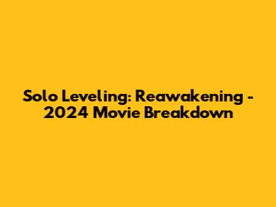 Solo Leveling: Reawakening - 2024 Movie Breakdown