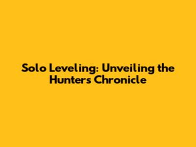 Solo Leveling: Unveiling the Hunters' Chronicle