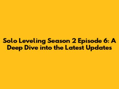 Solo Leveling Season 2 Episode 6: A Deep Dive into the Latest Updates