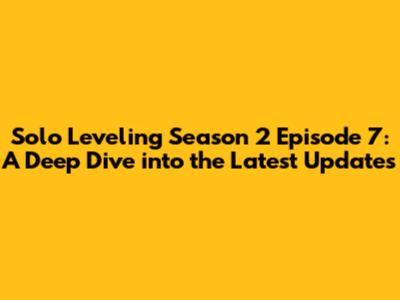 Solo Leveling Season 2 Episode 7: A Deep Dive into the Latest Updates