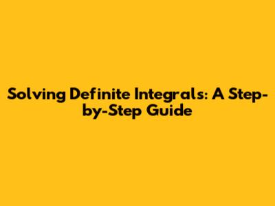 Solving Definite Integrals: A Step-by-Step Guide