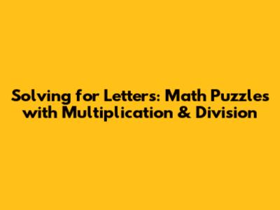 Solving for Letters: Math Puzzles with Multiplication & Division