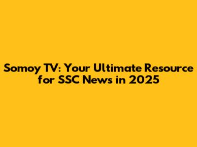 Somoy TV: Your Ultimate Resource for SSC News in 2025