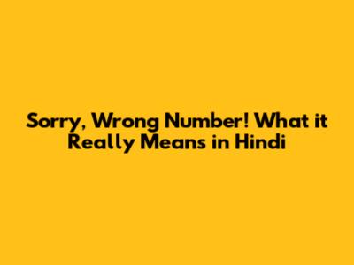 Sorry, Wrong Number! What it *Really* Means in Hindi