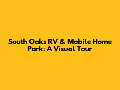 South Oaks RV & Mobile Home Park: A Visual Tour