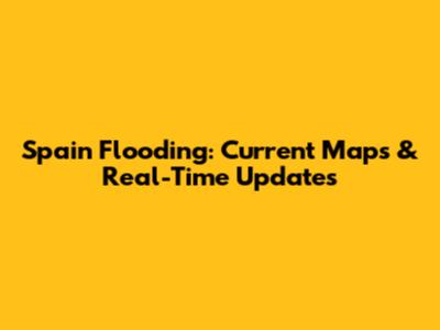 Spain Flooding: Current Maps & Real-Time Updates