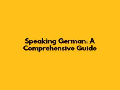 Speaking German: A Comprehensive Guide