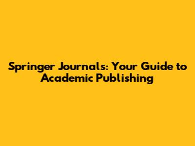 Springer Journals: Your Guide to Academic Publishing