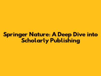Springer Nature: A Deep Dive into Scholarly Publishing